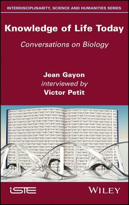 Knowledge of Life Today: Conversations on Biology (Jean Gayon Interviewed by Victor Petit) by Victor Petit, Jean Gayon
