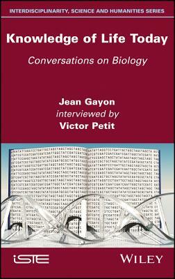 Knowledge of Life Today: Conversations on Biology (Jean Gayon Interviewed by Victor Petit) by Victor Petit, Jean Gayon