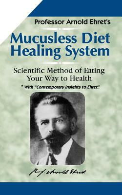 Mucusless-Diet Healing System: A Scientific Method of Eating Your Way to Health by Arnold Ehret