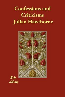 Confessions and Criticisms by Julian Hawthorne