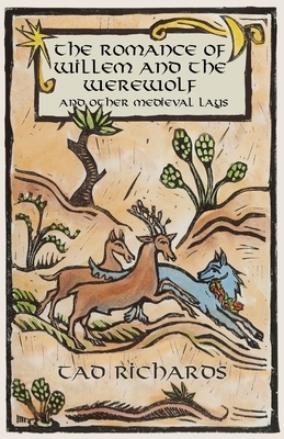 The Romance of Willem and the Werewolf and Other Medieval Lays: Works written, commissioned, and preserved by women by Tad Richards