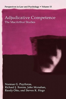 Adjudicative Competence: The MacArthur Studies by Norman G. Poythress Jr, Richard J. Bonnie, John Monahan