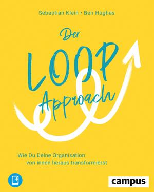 Der Loop-Approach: Wie Du Deine Organisation von innen heraus transformierst, plus E-Book inside by Sebastian Klein, Ben Hughes