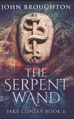The Serpent Wand: Trade Edition by John Broughton