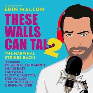 These Walls Can Talk 2: Narwhal Strikes Back! by Erin Mallon