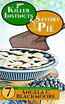Killer Instincts and Savory Pie: A Red Pine Falls Cozy Mystery by Angela C. Blackmoore