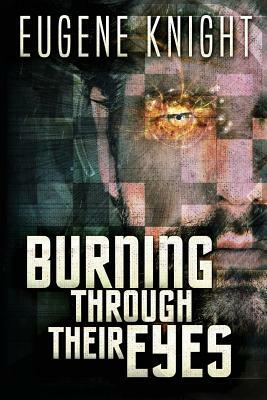 Burning Through Their Eyes by Eugene Knight