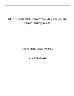 DC-DC converter, power receiving device, and power feeding system: United States Patent 9998003 by Kei Takahashi