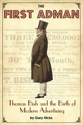 The First Adman: Thomas Bish and the Birth of Modern Advertising by Gary Hicks