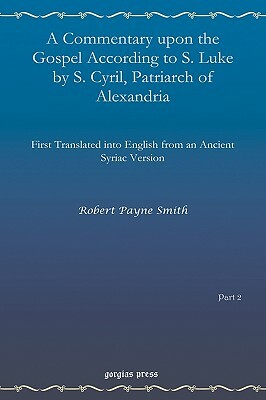 A Commentary Upon the Gospel According to S. Luke by S. Cyril, Patriarch of Alexandria by Robert Payne Smith