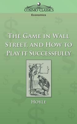 The Game in Wall Street, and How to Play It Successfully by Hoyle