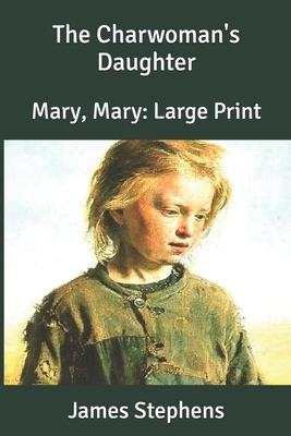 The Charwoman's Daughter: Mary, Mary: Large Print by James Stephens