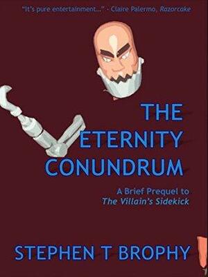 The Eternity Conundrum: A Brief Prequel to The Villain's Sidekick by Stephen T. Brophy