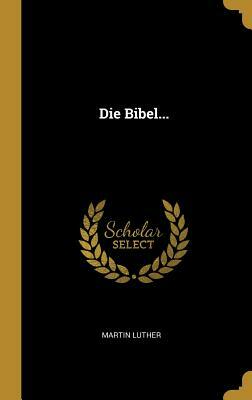 Die Bibel... by Martin Luther