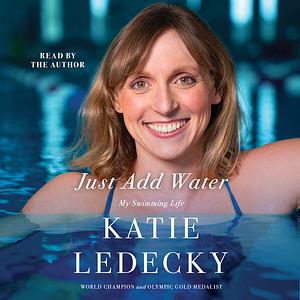 Just Add Water: My Swimming Life by Katie Ledecky