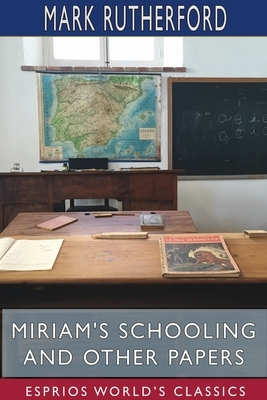 Miriam's Schooling and Other Papers (Esprios Classics) by Mark Rutherford