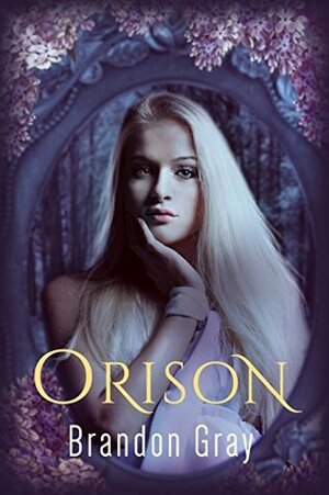 Orison: The Dryad's Curse by Braden Bell, Brandon Gray
