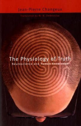 The Physiology of Truth: Neuroscience and Human Knowledge by M.B. DeBevoise, Jean-Pierre Changeux
