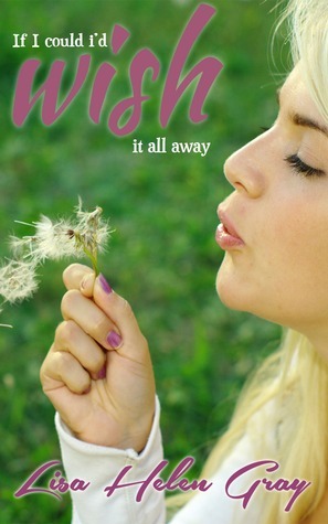 If I Could I'd Wish It All Away by Lisa Helen Gray