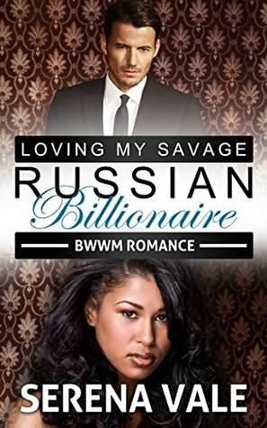 Loving My Savage Russian Billionaire by Serena Vale