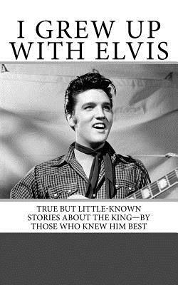 I Grew Up with Elvis: True but Little-Known Stories About the King-By Those Who Knew Him Best by Armand Archerd, Cliff Gleaves, Jack McGuire