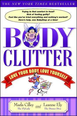 Body Clutter: Love Your Body, Love Yourself by Leanne Ely, Marla Cilley