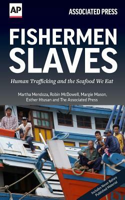 Fishermen Slaves: Human Trafficking and the Seafood We Eat by Margie Mason, Martha Mendoza, Robin McDowell