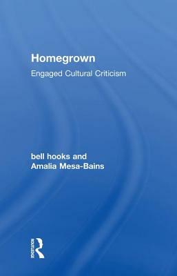 Homegrown: Engaged Cultural Criticism by Amalia Mesa-Bains, bell hooks