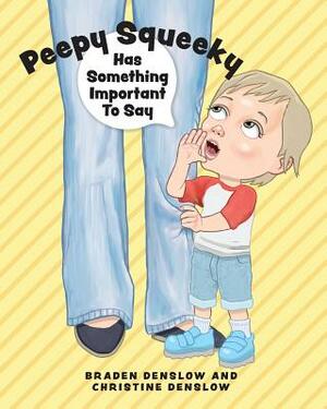 Peepy Squeeky Has Something Important To Say by Christine Denslow, Braden Denslow