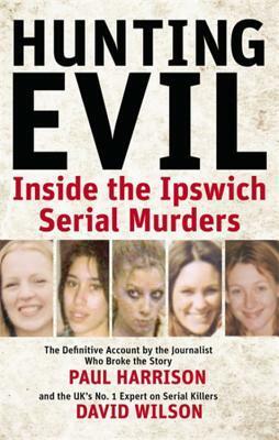 Hunting Evil: Inside the Ipswich Serial Murders by David Wilson, Paul Harrison