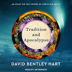 Tradition and Apocalypse: An Essay on the Future of Christian Belief by David Bentley Hart