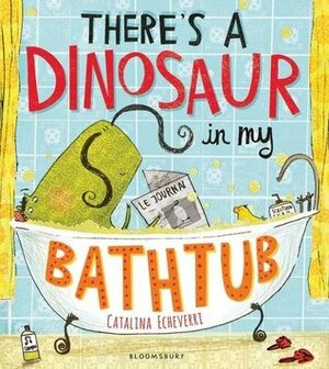 There's a Dinosaur in my Bathtub by Catalina Echeverri