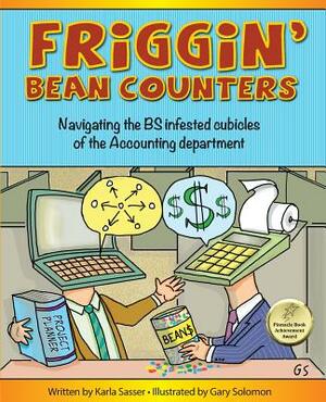 Friggin' Bean Counters: Navigating the BS infested cubicles of the Accounting department by Karla K. Sasser