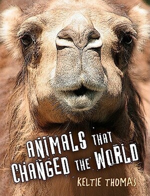 Animals That Changed the World by Keltie Thomas