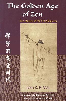 The Golden Age of Zen: Zen Masters of the T'ang Dynasty by John C.H. Wu, John C.H. Wu, Jingxiong Wu, Kenneth Kraft