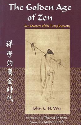 The Golden Age of Zen: Zen Masters of the T'ang Dynasty by John C.H. Wu, John C.H. Wu, Kenneth Kraft, Jingxiong Wu