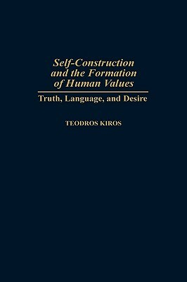 Self-Construction and the Formation of Human Values: Truth, Language, and Desire by Teodros Kiros