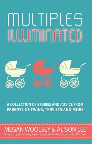 Multiples Illuminated: A Collection of Stories and Advice from Parents of Twins, Triplets and More by Amy Paturel, Lexi Rohner, Melanie Sweeney, Allie Capo-Burdick, Shanna Silva, Janet McNally, Susan Moldaw, Megan Woolsey, Jared Bond, Angie Kinghorn, Kirsten Gant, MeiMei Fox, Erika Sigurdson, Allie Smith, Becki Melchione, Alison Lee, Jackie Pick, Ellen Nordberg, Eileen C. Manion, Shelley Stolaroff Segal, Briton Underwood, Janine Kovac