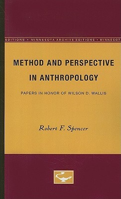 Method and Perspective in Anthropology: Papers in Honor of Wilson D. Wallis by Robert F. Spencer