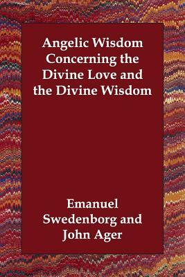 Angelic Wisdom Concerning the Divine Love and the Divine Wisdom by Emanuel Swedenborg