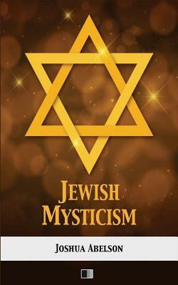 Jewish Mysticism by Joshua Abelson