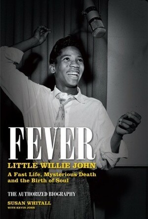 Fever: Little Willie John's Fast Life, Mysterious Death and the Birth of Soul: The Authorized Biography by Stevie Wonder, Susan Whitall