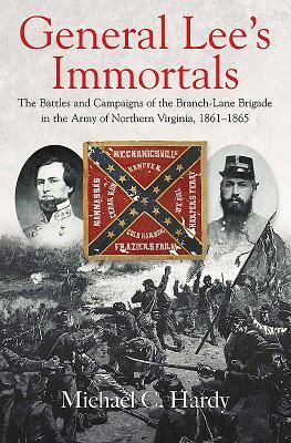 General Lee's Immortals: The Battles and Campaigns of the Branch-Lane Brigade in the Army of Northern Virginia, 1861-1865 by Michael Hardy
