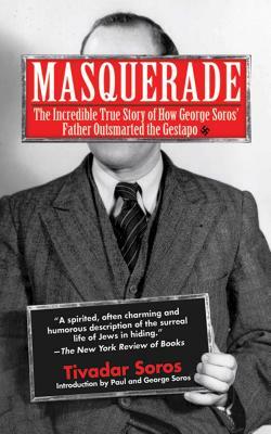 Masquerade: The Incredible True Story of How George Soros' Father Outsmarted the Gestapo by Tivadar Soros