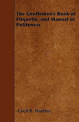 The Gentlemen's Book of Etiquette, and Manual of Politeness by Cecil B. Hartley