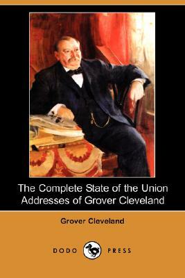 The Complete State of the Union Addresses of Grover Cleveland (Dodo Press) by Grover Cleveland