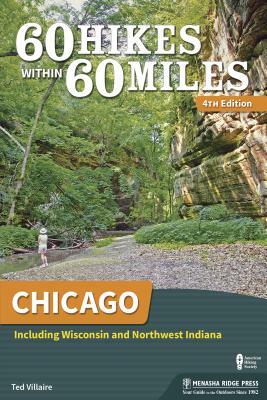 60 Hikes Within 60 Miles: Chicago: Including Wisconsin and Northwest Indiana by Ted Villaire