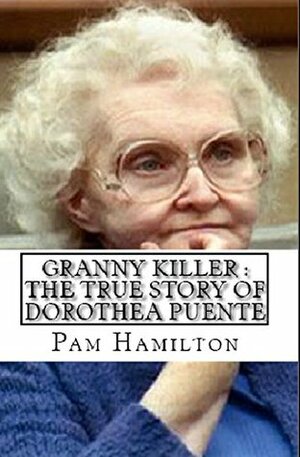 Granny Killer : The True Story of Dorothea Puente by Pam Hamilton