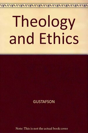 Theology and Ethics by James M. Gustafson