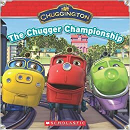 The Chugger Championship (Chuggington) by Michael Anthony Steele